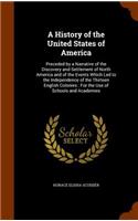 History of the United States of America: Preceded by a Narrative of the Discovery and Settlement of North America and of the Events Which Led to the Independence of the Thirteen English Col