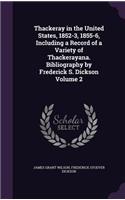 Thackeray in the United States, 1852-3, 1855-6, Including a Record of a Variety of Thackerayana. Bibliography by Frederick S. Dickson Volume 2