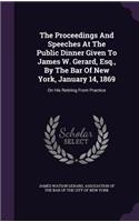 The Proceedings and Speeches at the Public Dinner Given to James W. Gerard, Esq., by the Bar of New York, January 14, 1869: On His Retiring from Practice