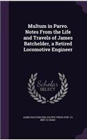 Multum in Parvo. Notes From the Life and Travels of James Batchelder, a Retired Locomotive Engineer