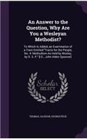 Answer to the Question, Why Are You a Wesleyan Methodist?: To Which Is Added, an Examination of a Tract Entitled "Tracts for the People, No. 4- Methodism As Held by Wesley, by D. S. P." [I.E., John Alden Spo