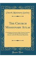 The Church Missionary Atlas: Containing an Account of the Various Countries in Which the Church Missionary Society Labours, and of Its Missionary Oper