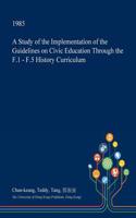 A Study of the Implementation of the Guidelines on Civic Education Through the F.1 - F.5 History Curriculum: (English)