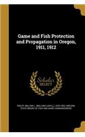 Game and Fish Protection and Propagation in Oregon, 1911, 1912