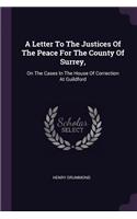 Letter To The Justices Of The Peace For The County Of Surrey,: On The Cases In The House Of Correction At Guildford