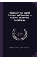 Chemistry For Dental Students Vol IQualitative Analysis And Dental Metallurgy
