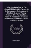 Sermon Preached In The Chapel Of The British Factory In St. Petersburg... On Occasion Of The Late Glorious Victory Obtained Over The Combined Fleets Of France And Spain And On The Lamented Death Of Lord Viscount Nelson