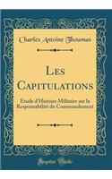 Les Capitulations: Étude d'Histoire Militaire Sur La Responsabilité Du Commandement (Classic Reprint)