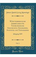 Württembergische Jahrbücher Für Vaterländische Geschichte, Geographie, Statistik Und Topographie, Vol. 1: Jahrgang 1829 (Classic Reprint)