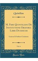 M. Fabii Quintiliani de Institutione Oratoria Libri Duodecim, Vol. 6