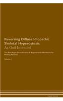 Reversing Diffuse Idiopathic Skeletal Hyperostosis: As God Intended The Raw Vegan Plant-Based Detoxification & Regeneration Workbook for Healing Patients. Volume 1