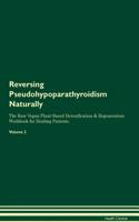 Reversing Pseudohypoparathyroidism Naturally the Raw Vegan Plant-Based Detoxification & Regeneration Workbook for Healing Patients. Volume 2