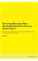 Reversing Bannayan Riley Ruvalcaba Syndrome: Success Stories Part 1 The Raw Vegan Plant-Based Detoxification & Regeneration Workbook for Healing Patients. Volume 6