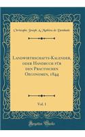 Landwirthschafts-Kalender, Oder Handbuch FÃ¼r Den Practischen Oeconomen, 1844, Vol. 1 (Classic Reprint)