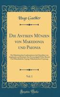 Die Antiken MÃ¼nzen Von Makedonia Und Paionia, Vol. 1: Die Makedonischen LandesmÃ¼nzen (Mit Einschluss Von Amphaxitis Und Bottiaia), Das Provinzialgeld (Nebst Beroia) Und MÃ¼nzÃ¤hnliche GeprÃ¤ge Makedonischen Ursprungs (Classic Reprint)