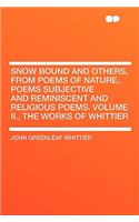 Snow Bound and Others, from Poems of Nature, . Poems Subjective and Reminiscent and Religious Poems. Volume II., the Works of Whittier