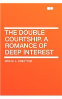 The Double Courtship. a Romance of Deep Interest