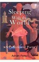 Sleeping with the World: - A Collection of Poetry