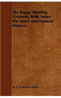 My Happy Hunting Grounds, With Notes On Sport And Natural History