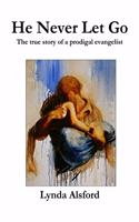 He Never Let Go: The true story of a prodigal evangelist