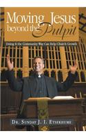 Moving Jesus Beyond the Pulpit: Doing It the Community Way Can Help Church Growth(English)