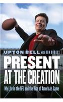 Present at the Creation: My Life in the NFL and the Rise of America's Game