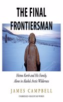 Final Frontiersman: Heimo Korth and His Family, Alone in Alaska's Arctic Wilderness