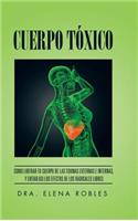 Cuerpo Tóxico: Como liberar tu cuerpo de las toxinas externas e internas, y evitar asi los efectos de los radicales libres