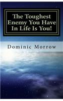 The Toughest Enemy You Have In Life Is You!