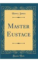 Master Eustace (Classic Reprint)