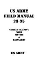 US Army Field Manual 23-35 Combat Training with Pistols and Revolvers