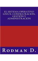 El Sistema Operativo Linux. Configuraci?n, Gesti?n Y Administraci?n