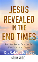 Jesus Revealed in the End Times Study Guide: Hope for Today from the One Who Holds Our Future