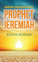 Indomitable Spokesperson for Deity - Prophet Jeremiah: Volume 1