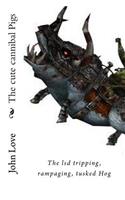 The Cute Cannibal Pigs: The LSD Tripping, Rampaging, Tusked Hog