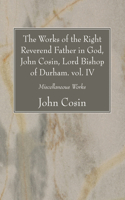 Works of the Right Reverend Father in God, John Cosin, Lord Bishop of Durham. vol. IV