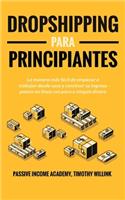 Dropshipping para principiantes: La manera más fácil de empezar a trabajar desde casa y construir su ingreso pasivo en línea con poco o ningún dinero