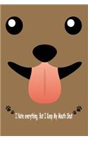 Dog, I Note Everything But I Keep My Mouth Shut: Journal, Notebook & Composition book - Large (6 x 9 inshes) - 120 Pages -