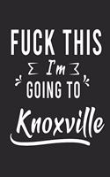 FUCK THIS I'M GOING TO Knoxville