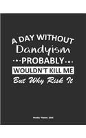 A Day Without Dandyism Probably Wouldn't Kill Me But Why Risk It Weekly Planner 2020