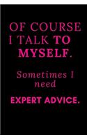 Of course I talk to myself. Sometimes I need expert advice.