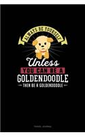 Always Be Yourself Unless You Can Be A Goldendoodle Then Be A Goldendoodle