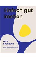 Einfach gut kochen - MEIN KOCHBUCH ZUM SELBERSCHREIBEN