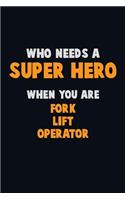 Who Need A SUPER HERO, When You Are Fork Lift Operator: 6X9 Career Pride 120 pages Writing Notebooks