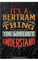 It's A Bertram Thing You Wouldn't Understand: Bertram Name Planner With Notebook Journal Calendar Personal Goals Password Manager & Much More, Perfect Gift For Bertram