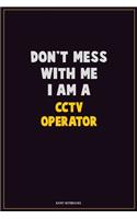 Don't Mess With Me, I Am A CCTV Operator: Career Motivational Quotes 6x9 120 Pages Blank Lined Notebook Journal