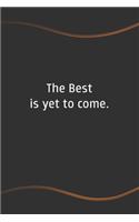 The Best is yet to come