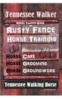 Tennessee Walker Horse Training Book By Rusty Fence, Horse Training, Horse Care, Horse Grooming, Horse Groundwork, Tennessee Walking Horse