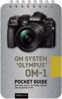 OM System Olympus OM-1: Pocket Guide: Buttons, Dials, Settings, Modes, and Shooting Tips