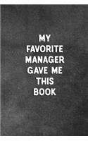 My Favorite Manager Gave Me This Book: Blank Lined Notebook Snarky Sarcastic Gag Gift For The Office